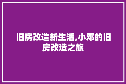 旧房改造新生活,小邓的旧房改造之旅