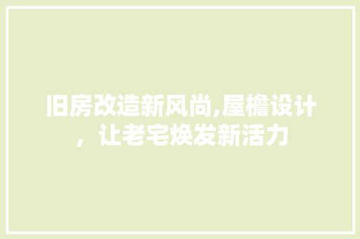 旧房改造新风尚,屋檐设计，让老宅焕发新活力 景观设计