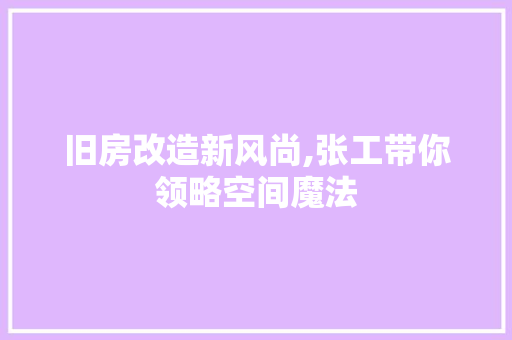 旧房改造新风尚,张工带你领略空间魔法