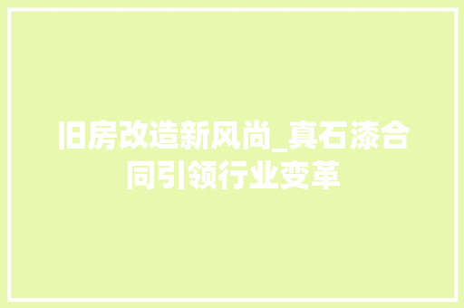 旧房改造新风尚_真石漆合同引领行业变革 景观设计