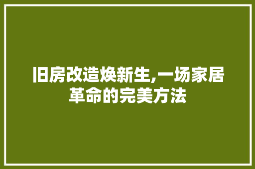 旧房改造焕新生,一场家居革命的完美方法 地面装修 旧房改造焕新生,一场家居革命的完美方法 地面装修