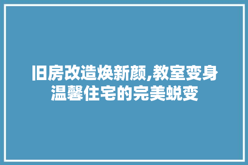 旧房改造焕新颜,教室变身温馨住宅的完美蜕变 门窗装修