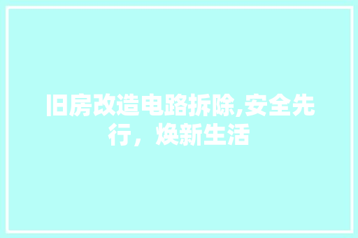 旧房改造电路拆除,安全先行，焕新生活 门窗装修