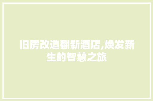 旧房改造翻新酒店,焕发新生的智慧之旅 景观设计