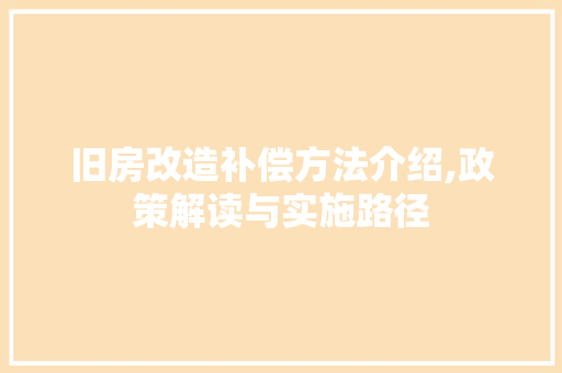 旧房改造补偿方法介绍,政策解读与实施路径 地面装修