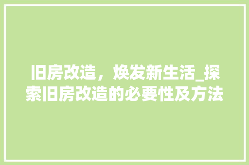 旧房改造，焕发新生活_探索旧房改造的必要性及方法路径