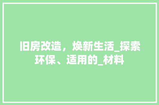 旧房改造,焕新生活_探索环保、适用的_材料 景观设计 旧房改造,焕新生活_探索环保、适用的_材料 景观设计