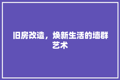 旧房改造，焕新生活的墙群艺术 墙面装饰
