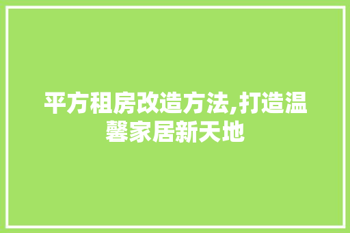 平方租房改造方法,打造温馨家居新天地 景观设计