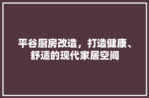 平谷厨房改造，打造健康、舒适的现代家居空间 门窗装修