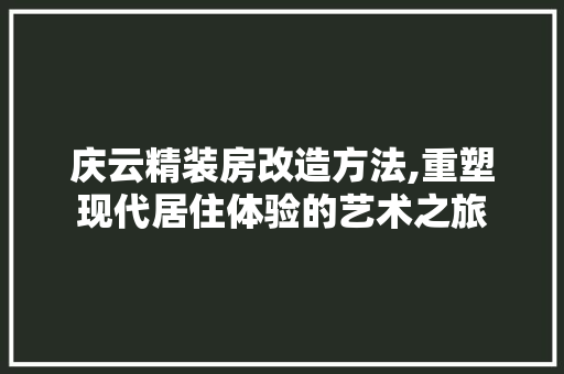 庆云精装房改造方法,重塑现代居住体验的艺术之旅 墙面装饰