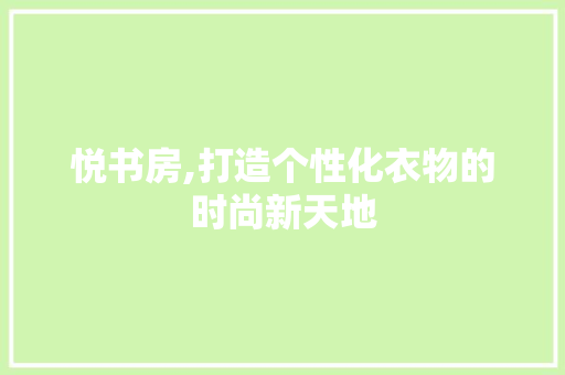 悦书房,打造个性化衣物的时尚新天地 装修攻略