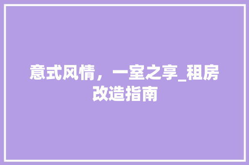 意式风情，一室之享_租房改造指南 建筑设计