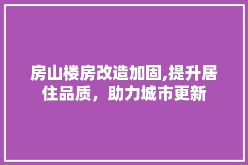 房山楼房改造加固,提升居住品质，助力城市更新 庭院装修