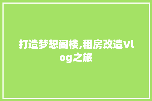打造梦想阁楼,租房改造Vlog之旅 地面装修 打造梦想阁楼,租房改造Vlog之旅 地面装修