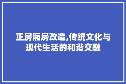 正房厢房改造,传统文化与现代生活的和谐交融