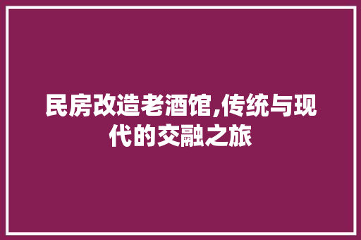 民房改造老酒馆,传统与现代的交融之旅 门窗装修