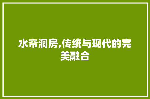 水帘洞房,传统与现代的完美融合