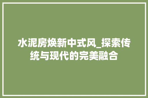 水泥房焕新中式风_探索传统与现代的完美融合 装修攻略