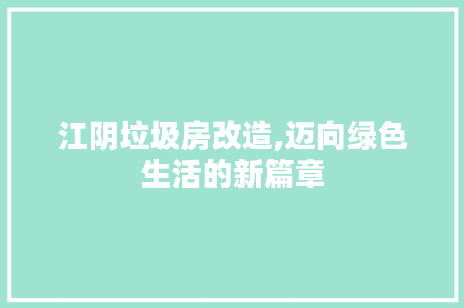 江阴垃圾房改造,迈向绿色生活的新篇章 装修材料 江阴垃圾房改造,迈向绿色生活的新篇章 装修材料