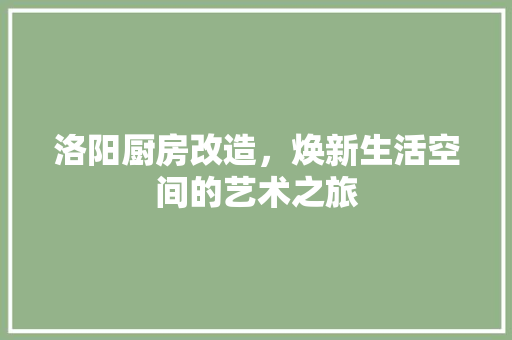 洛阳厨房改造,焕新生活空间的艺术之旅 门窗装修 洛阳厨房改造,焕新生活空间的艺术之旅 门窗装修