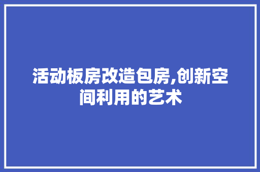 活动板房改造包房,创新空间利用的艺术 隔断设计