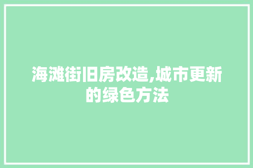 海滩街旧房改造,城市更新的绿色方法 装修攻略 海滩街旧房改造,城市更新的绿色方法 装修攻略