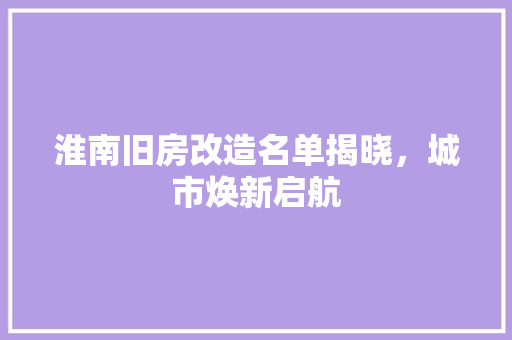 淮南旧房改造名单揭晓，城市焕新启航 建筑设计