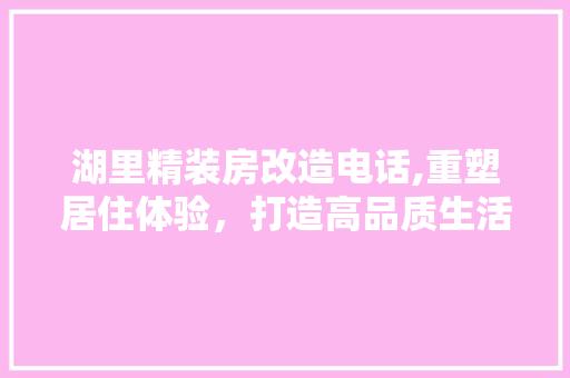 湖里精装房改造电话,重塑居住体验，打造高品质生活空间 隔断设计