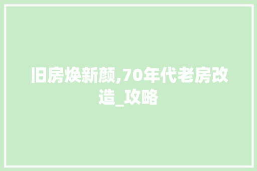 旧房焕新颜,70年代老房改造_攻略 装修攻略