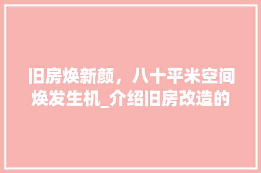 旧房焕新颜，八十平米空间焕发生机_介绍旧房改造的方法