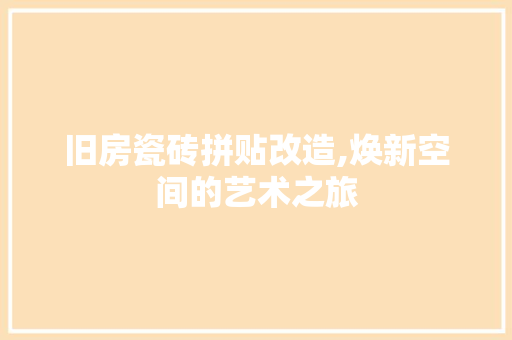 旧房瓷砖拼贴改造,焕新空间的艺术之旅