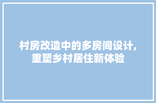 村房改造中的多房间设计,重塑乡村居住新体验 地面装修
