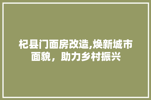 杞县门面房改造,焕新城市面貌，助力乡村振兴