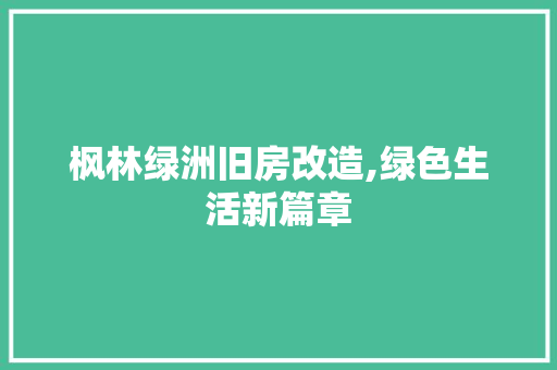 枫林绿洲旧房改造,绿色生活新篇章 庭院装修