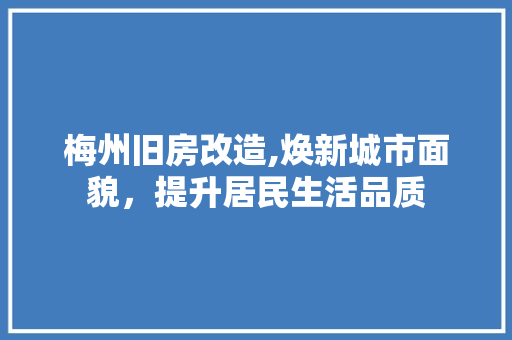 梅州旧房改造,焕新城市面貌，提升居民生活品质 门窗装修