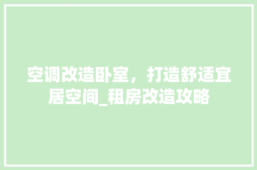空调改造卧室，打造舒适宜居空间_租房改造攻略 地面装修