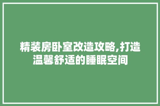 精装房卧室改造攻略,打造温馨舒适的睡眠空间 景观设计