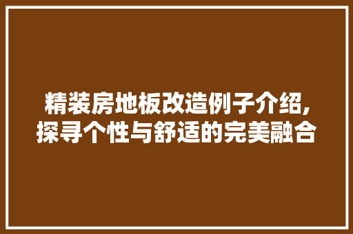 精装房地板改造例子介绍,探寻个性与舒适的完美融合 隔断设计 精装房地板改造例子介绍,探寻个性与舒适的完美融合 隔断设计
