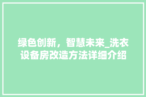 绿色创新，智慧未来_洗衣设备房改造方法详细介绍