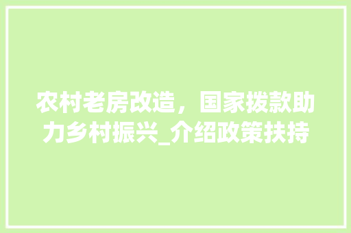 农村老房改造，国家拨款助力乡村振兴_介绍政策扶持与实际效益 隔断设计