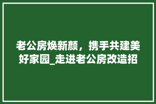 老公房焕新颜，携手共建美好家园_走进老公房改造招募行动 建筑设计