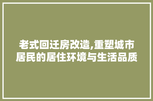 老式回迁房改造,重塑城市居民的居住环境与生活品质 建筑设计