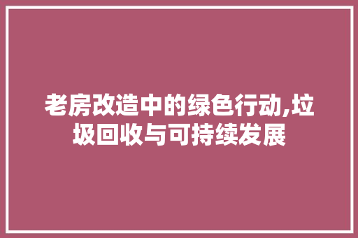 老房改造中的绿色行动,垃圾回收与可持续发展 建筑设计