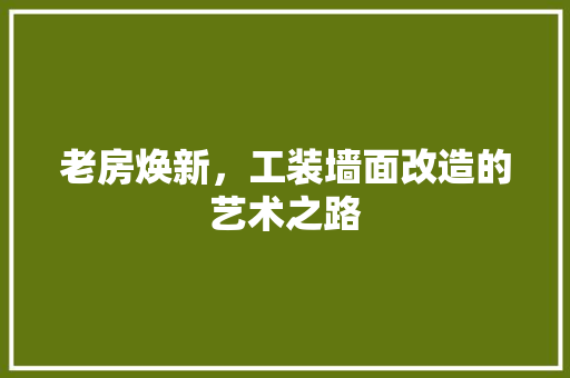 老房焕新，工装墙面改造的艺术之路