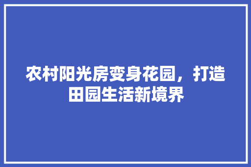 农村阳光房变身花园，打造田园生活新境界