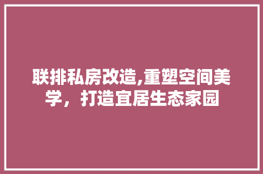 联排私房改造,重塑空间美学，打造宜居生态家园