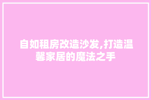 自如租房改造沙发,打造温馨家居的魔法之手 庭院装修