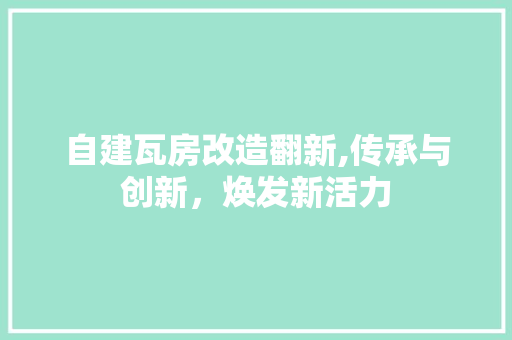 自建瓦房改造翻新,传承与创新，焕发新活力 装修材料