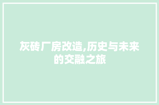 灰砖厂房改造,历史与未来的交融之旅